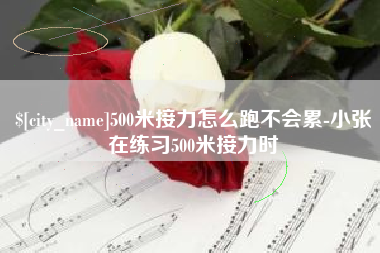 莘县500米接力怎么跑不会累-小张在练习500米接力时