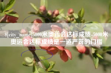 莘县5000米奥运会达标成绩-5000米奥运会达标成绩是一道严苛的门槛