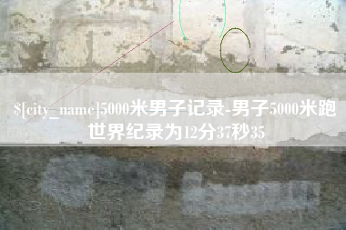 莘县5000米男子记录-男子5000米跑世界纪录为12分37秒35