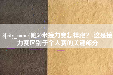 莘县跑50米接力赛怎样跑？-这是接力赛区别于个人赛的关键部分