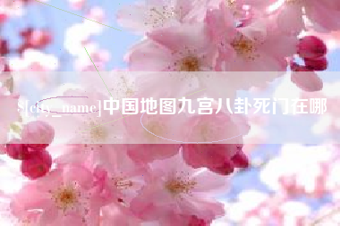莘县中国地图九宫八卦死门在哪