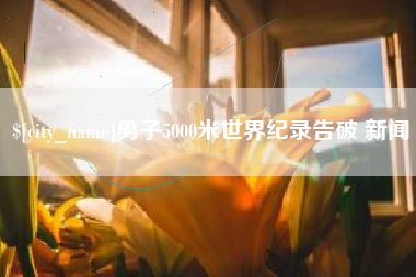 莘县男子5000米世界纪录告破 新闻