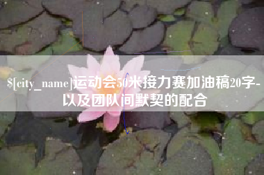 莘县运动会50米接力赛加油稿20字-以及团队间默契的配合