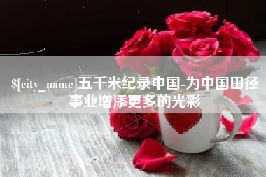 莘县五千米纪录中国-为中国田径事业增添更多的光彩